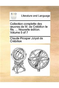 Collection Complette Des Uvres de M. de Crebillon Le Fils. ... Nouvelle Edition. Volume 5 of 7