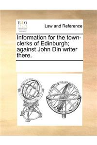 Information for the Town-Clerks of Edinburgh; Against John Din Writer There.