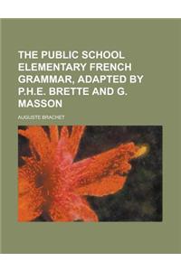 The Public School Elementary French Grammar, Adapted by P.H.E. Brette and G. Masson