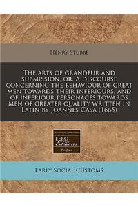 The Arts of Grandeur and Submission, Or, a Discourse Concerning the Behaviour of Great Men Towards Their Inferiours, and of Inferiour Personages Towards Men of Greater Quality Written in Latin by Joannes Casa (1665)
