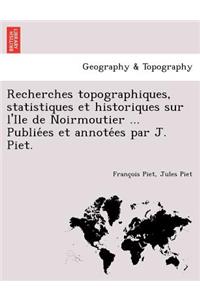 Recherches topographiques, statistiques et historiques sur l'Ile de Noirmoutier ... Publiées et annotées par J. Piet.