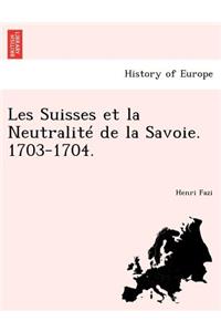 Les Suisses Et La Neutralite de La Savoie. 1703-1704.