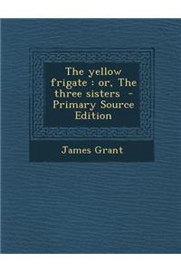 Yellow Frigate: Or, the Three Sisters