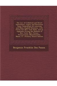 The Law of Collateral and Direct Inheritance, Legacy and Succession Taxes, Embracing All American and Many English Decisions, with Forms for New York State, and an Appendix Giving the Statutes of New York, New Jersey, Pennsylvania, Massachusetts, M