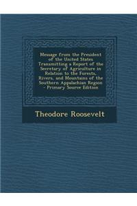 Message from the President of the United States Transmitting a Report of the Secretary of Agriculture in Relation to the Forests, Rivers, and Mountains of the Southern Appalachian Region