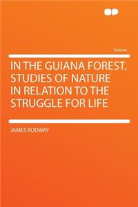 In the Guiana Forest, Studies of Nature in Relation to the Struggle for Life