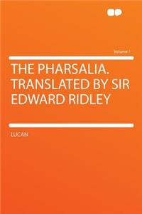 The Pharsalia. Translated by Sir Edward Ridley Volume 1