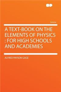 A Text-Book on the Elements of Physics: For High Schools and Academies