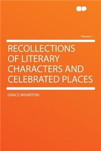 Recollections of Literary Characters and Celebrated Places Volume 1