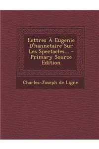 Lettres À Eugenie D'hannetaire Sur Les Spectacles...