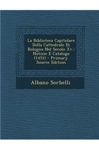 La Biblioteca Capitolare Della Cattedrale Di Bologna Nel Secolo XV.