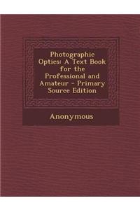 Photographic Optics: A Text Book for the Professional and Amateur