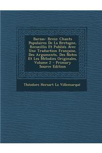 Barzas- Breiz: Chants Populaires de La Bretagne, Recueillis Et Publies Avec Une Traduction Francaise, Des Arguments, Des Notes Et Les Melodies Originales, Volume 2