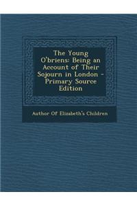 The Young O'Briens: Being an Account of Their Sojourn in London - Primary Source Edition