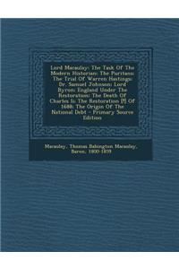 Lord Macaulay: The Task of the Modern Historian; The Puritans; The Trial of Warren Hastings; Dr. Samuel Johnson; Lord Byron; England