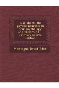 War-Shock; The Psycho-Neuroses in War Psychology and Treatment