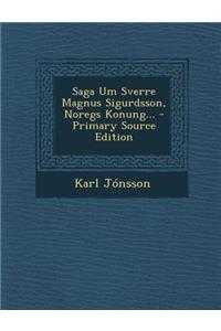 Saga Um Sverre Magnus Sigurdsson, Noregs Konung...