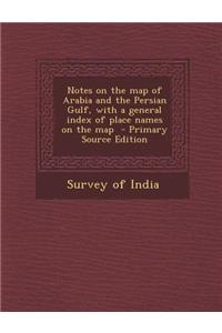 Notes on the Map of Arabia and the Persian Gulf, with a General Index of Place Names on the Map - Primary Source Edition