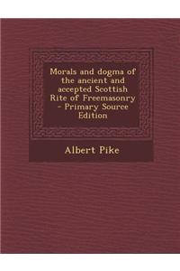 Morals and Dogma of the Ancient and Accepted Scottish Rite of Freemasonry