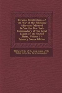 Personal Recollections of the War of the Rebellion: Addresses Delivered Before the New York Commandery of the Loyal Legion of the United States, Volume 1
