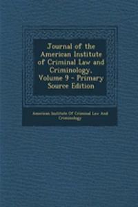 Journal of the American Institute of Criminal Law and Criminology, Volume 9 - Primary Source Edition