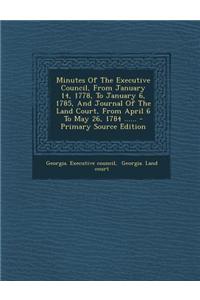 Minutes of the Executive Council, from January 14, 1778, to January 6, 1785, and Journal of the Land Court, from April 6 to May 26, 1784 ...... - Prim