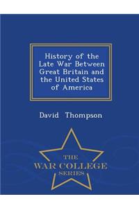History of the Late War Between Great Britain and the United States of America - War College Series