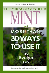 Mint, the Miraculous Herb, and more than 30 ways to use it