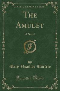 The Amulet: A Novel (Classic Reprint)