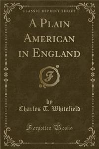 A Plain American in England (Classic Reprint)