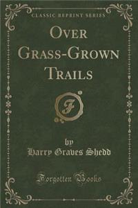 Over Grass-Grown Trails (Classic Reprint)