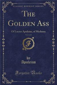 The Golden Ass, Vol. 2 of 2: Of Lucius Apuleius, of Medaura (Classic Reprint)