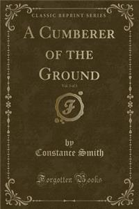 A Cumberer of the Ground, Vol. 3 of 3 (Classic Reprint)