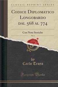 Codice Diplomatico Longobardo Dal 568 Al 774, Vol. 1: Con Note Storiche (Classic Reprint)