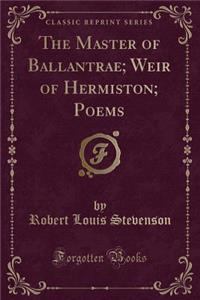 The Master of Ballantrae; Weir of Hermiston; Poems (Classic Reprint)