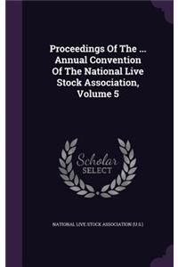Proceedings of the ... Annual Convention of the National Live Stock Association, Volume 5