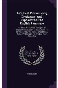 Critical Pronouncing Dictionary, And Expositor Of The English Language