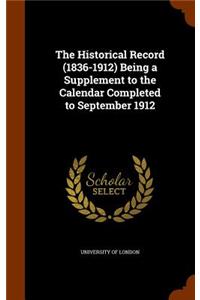 The Historical Record (1836-1912) Being a Supplement to the Calendar Completed to September 1912
