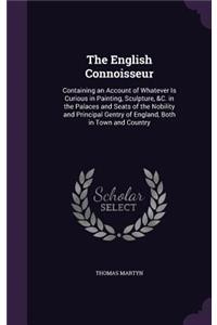 English Connoisseur: Containing an Account of Whatever Is Curious in Painting, Sculpture, &C. in the Palaces and Seats of the Nobility and Principal Gentry of England, B