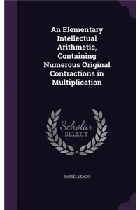 An Elementary Intellectual Arithmetic, Containing Numerous Original Contractions in Multiplication
