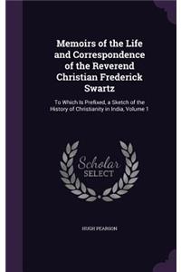 Memoirs of the Life and Correspondence of the Reverend Christian Frederick Swartz
