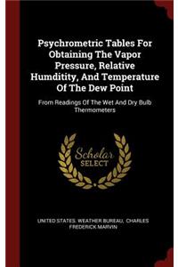 Psychrometric Tables For Obtaining The Vapor Pressure, Relative Humditity, And Temperature Of The Dew Point