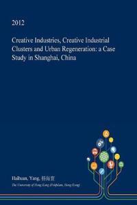 Creative Industries, Creative Industrial Clusters and Urban Regeneration