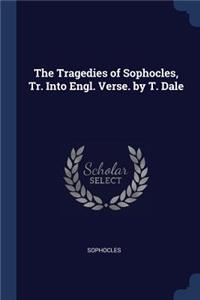 The Tragedies of Sophocles, Tr. Into Engl. Verse. by T. Dale