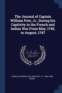 Journal of Captain William Pote, Jr., During his Captivity in the French and Indian War From May, 1745, to August, 1747