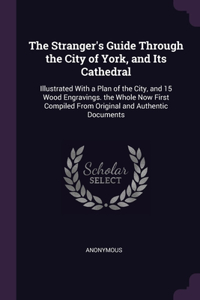 The Stranger's Guide Through the City of York, and Its Cathedral