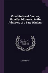 Constitutional Queries, Humbly Addressed to the Admirers of a Late Minister