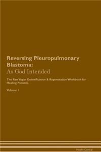 Reversing Pleuropulmonary Blastoma: As God Intended the Raw Vegan Plant-Based Detoxification & Regeneration Workbook for Healing Patients. Volume 1