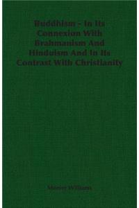 Buddhism - In Its Connexion with Brahmanism and Hinduism and in Its Contrast with Christianity