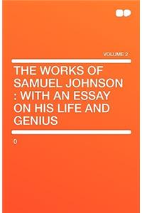 The Works of Samuel Johnson: With an Essay on His Life and Genius